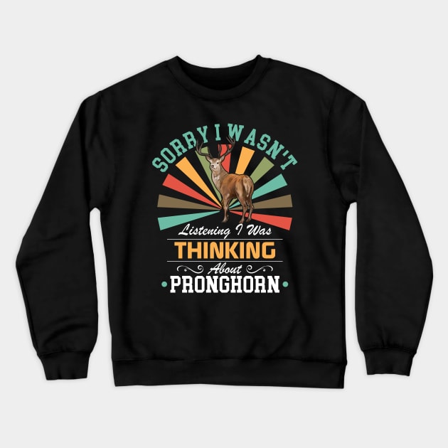 Pronghorn lovers Sorry I Wasn't Listening I Was Thinking About Pronghorn Crewneck Sweatshirt by Benzii-shop 